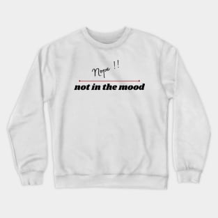 Nope, not in the mood Crewneck Sweatshirt